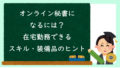 オンライン秘書になるには？在宅勤務できるスキル・装備品のヒント